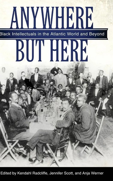 Anywhere But Here | Black Intellectuals In The Atlantic World And Beyond | Buch-image