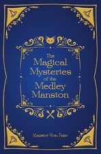 The Magical Mysteries of the Medley Mansion By Alaister Von Fate - New Copy -...