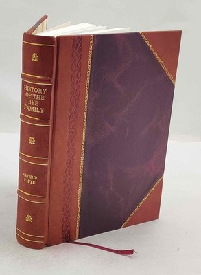 History of the Bye family and some allied families. Initial lett [Leather Bound]