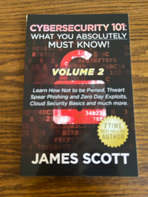 Cybersecurity 101 What You Absolutely Must Know! - Volume 2 James Scott