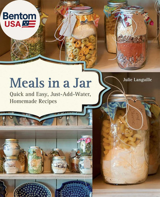Meals in a Jar: Quick and Easy, Just-Add-Water, Homemade Recipes
