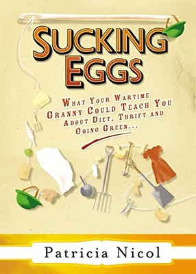 Sucking Eggs: What Your Wartime Granny Could Teach by Nicol, Patricia 0701182407