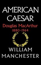 AMERICAN CAESAR: DOUGLAS MACARTHUR 1880 - 1964 By William Manchester - Hardcover