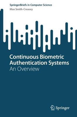 Continuous Biometric Authentication Systems: An Overview by Max Smith-Creasey Pa