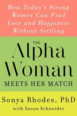 The Alpha Woman Meets Her Match: How Today's Strong Women Can Find Love and ...