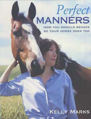 Perfect Manners: Mutual Respect for Horses and Humans by Kelly Marks (Paperback,