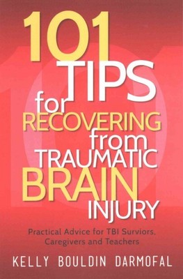 101 Tips for Recovering from Traumatic Brain Injury : Practical Advice for TB...
