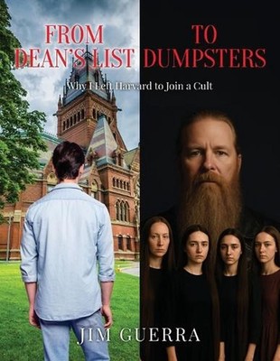 From Dean's List to Dumpsters: Why I Left Harvard to Join a Cult by Jim Guerra P