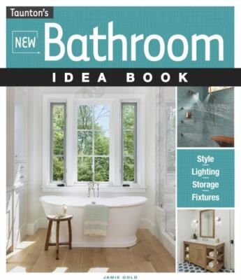 New Bathroom Idea Book: Style, Lighting, Storage, Fixtures by Gold, Jamie