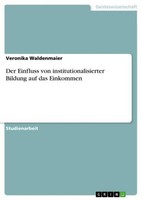 Der Einfluss Von Institutionalisierter Bildung Auf Das Einkommen Veronika Walden