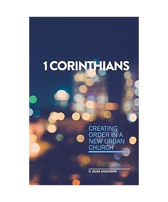 1 Corinthians - Creating order in a new urban church, Roger D Anderson