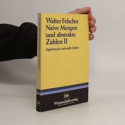 Naive Mengen und abstrakte Zahlen II  |  Walter Felscher