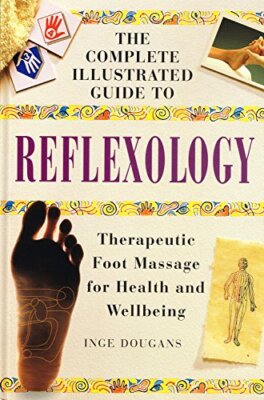 Kompletter illustrierter Leitfaden - Reflexzonenmassage: Therapeutische Fußmassage für Gesundheit und