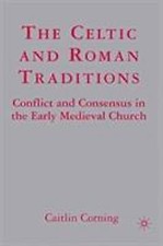 Celtic and Roman Traditions : Conflict and Consensus in the Early Medieval Ch...