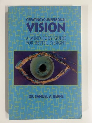 Creating Your Personal Vision Dr. Samuel Berne Mind-Body Guide Better Eyesight