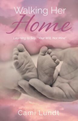 Walking Her Home : Learning to Say, Your Will, Not Mine, Paperback by Lundt, ...