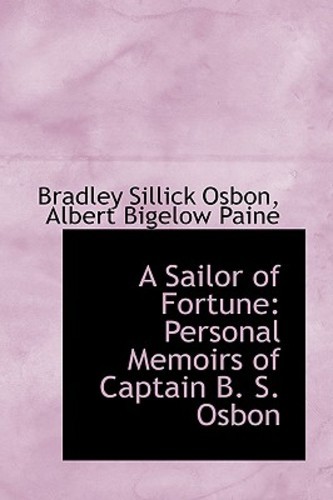 A Sailor Of Fortune Personal Memoirs Of Captain B S Osbon By Bradley Sillick Osbon 2009 Hardcover - 