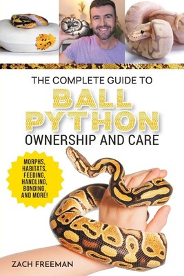 The Complete Guide to Ball Python Ownership and Care | Zachary Freeman | Buch