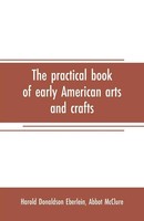 Harold Donaldson Eberlein | The Practical Book Of Early American Arts And Crafts