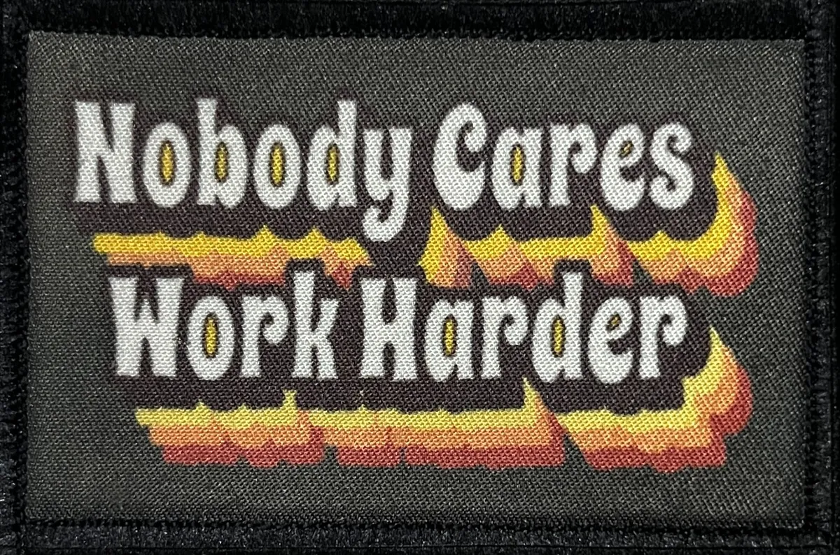 Nobody Cares Work Harder Morale Patch Tactical Military Army USA Funny Hook  Loop