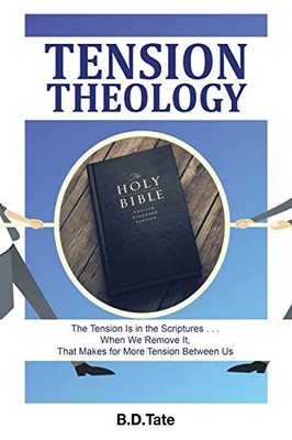 Tension Theology : The Tension Is in the Scriptures ... When We Remove It, ...