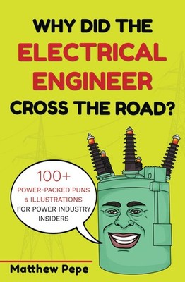 Why Did The Electrical Engineer Cross The Road?: 100+ Power-Packed Puns & Illust