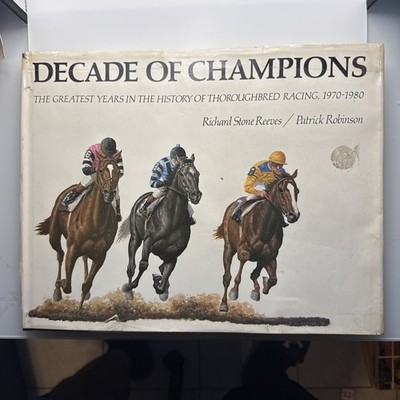 Decade of Champions : The Greatest Years in the History of Thoroughbred Racing,
