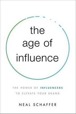 The Age of Influence: The Power of Influencers to Elevate Your Brand by , Good B