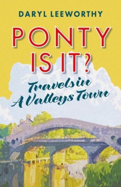 Ponty Is It?: Travels In A Valleys Town