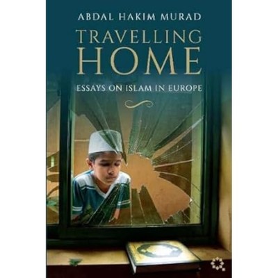 Travelling Home: Essays on Islam in Europe by Abdal Hakim Murad (Paperback, ...