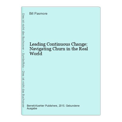 Leading Continuous Change: Navigating Churn in the Real World Pasmore, Bill: