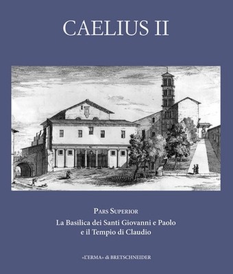 Caelius II. Pars Superior: La Basilica Dei Santi Giovanni E Paolo E Il Tempio Di