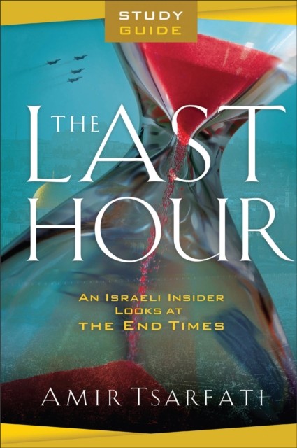The Last Hour Study Guide by Amir Tsarfati (Paperback Book)