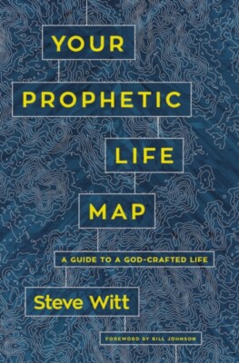 Your Prophetic Life Map: A Guide to a God-Crafted Life by Steve Witt Book New