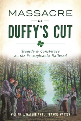 Massacre at Duffy's Cut: Tragedy and Conspiracy on the Pennsylvania Railroad by 