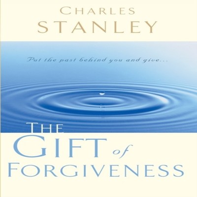 The Gift of Forgiveness Put the Past Behind You and Learn How to