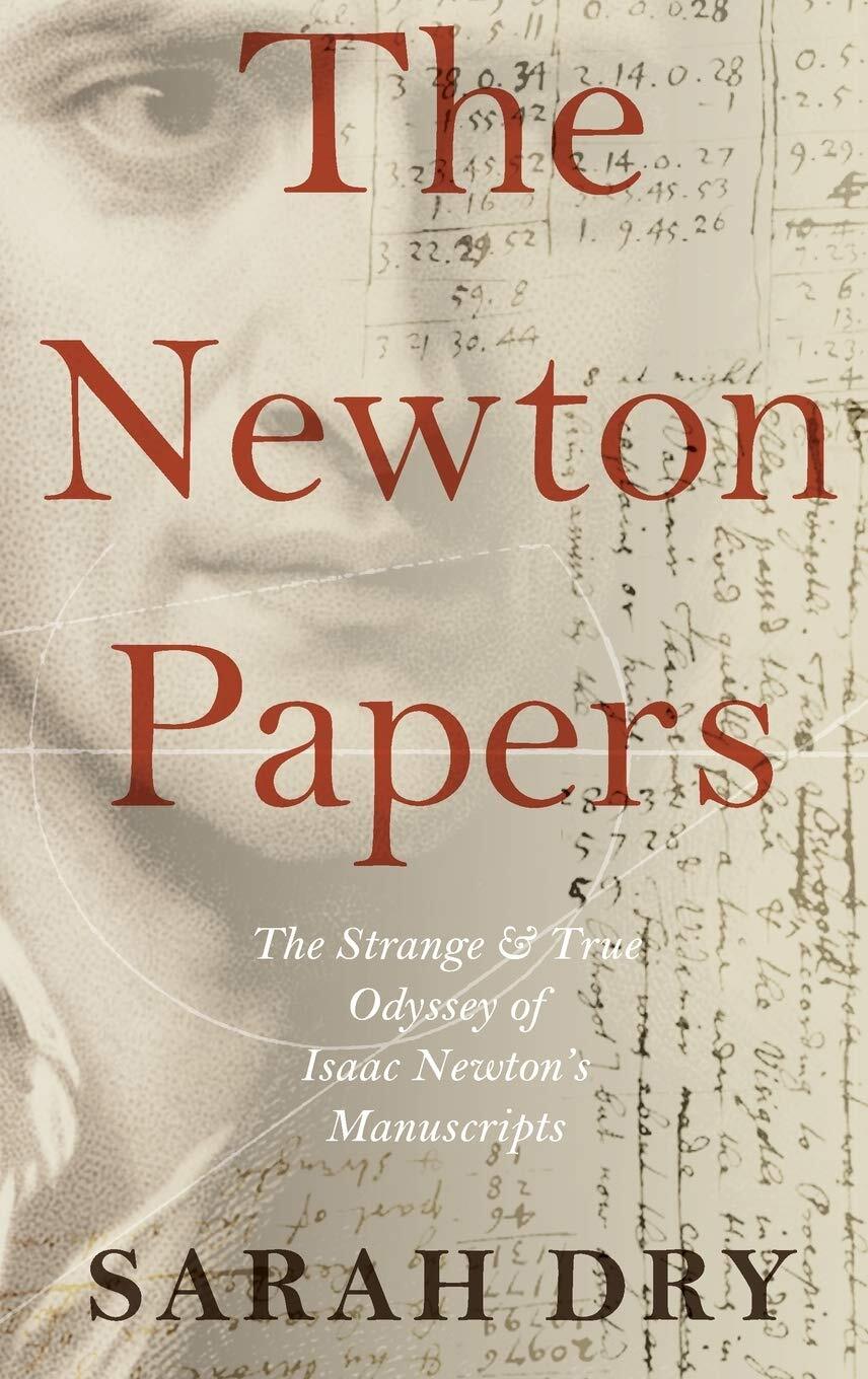 The Newton Papers: The Strange and True Odyssey of Isaac Newton's Manuscript...