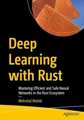 Deep Learning with Rust: Mastering Efficient and Safe Neural Networks in the Rus