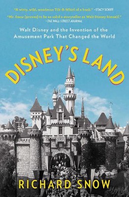 Disney's Land: Walt Disney and the Invention of the Amusement Park That Changed 