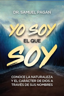 Yo soy el que soy: Conoce la naturaleza y el carácter de Dios a través de ...