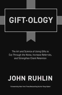 Giftology: The Art and Science of Using Gifts to Cut Through the Noise, Incr...