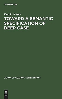 Toward a Semantic Specification of Deep Case by Don L. Nilsen 9789027923189