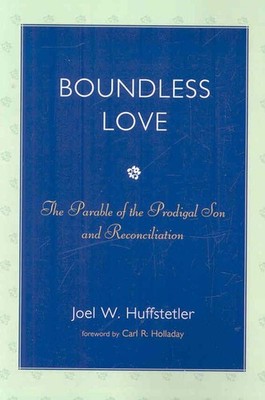Boundless Love: The Parable of the Prodigal Son and Reconciliation by Joel W. Hu