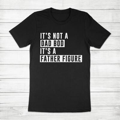 It's Not a Dad Bod It's a Father Figure Dad Gift Father's Day Unisex Tee T-Shirt