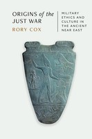 Origins Of The Just War Military Ethics And Culture In The Ancient Near East Cox