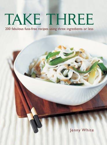 Take Three: 200 Fabulous Fuss-Free Recipes Using Three... - Jenny White