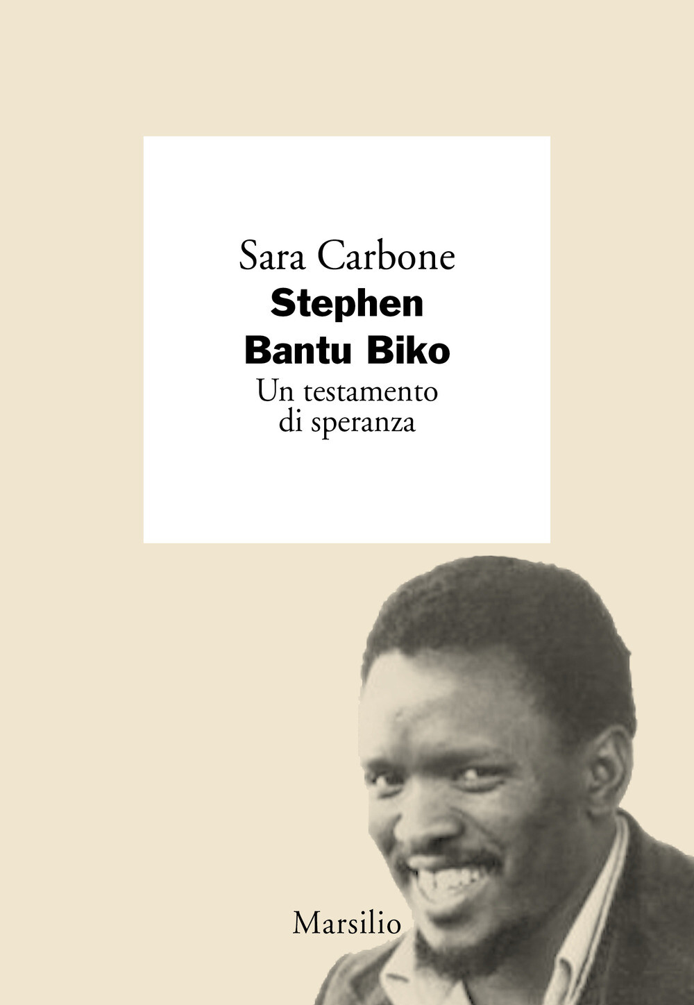 Stephen Bantu Biko. Un testamento di speranza - Carbone Sara