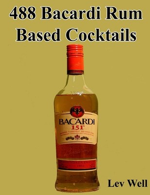 488 Bacardi Rum Based Cocktails - paperback Well, Lev