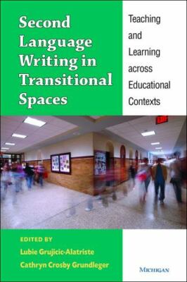 Second Language Writing in Transitional Spaces : Teaching and Learning Across...