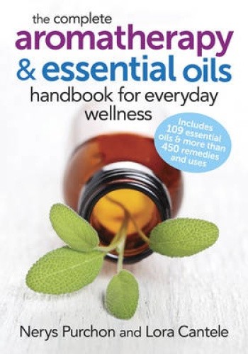 The Complete Aromatherapy and Essential Oils Handbook for Everyday ...